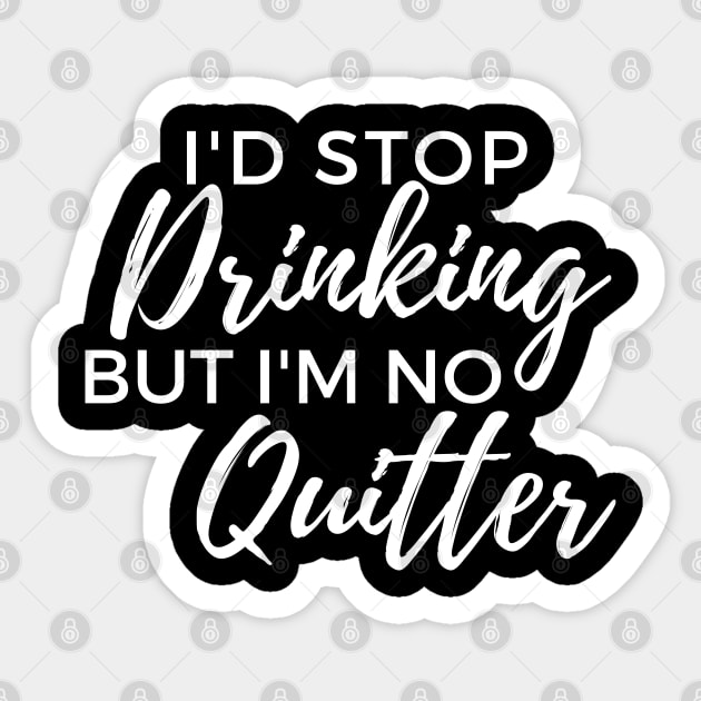 Id Stop Drinking But Im No Quitter! Funny Drinking Quote. Sticker by That Cheeky Tee